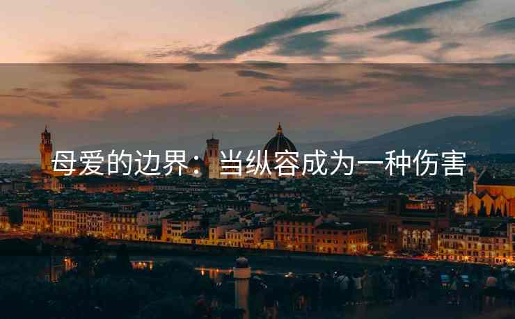 母爱的边界：当纵容成为一种伤害