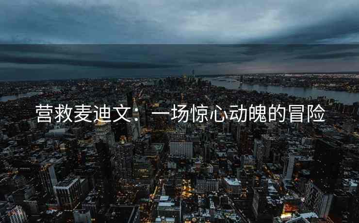 营救麦迪文：一场惊心动魄的冒险