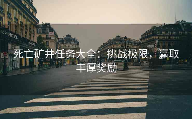 死亡矿井任务大全：挑战极限，赢取丰厚奖励