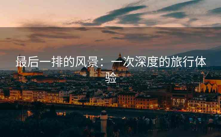最后一排的风景：一次深度的旅行体验