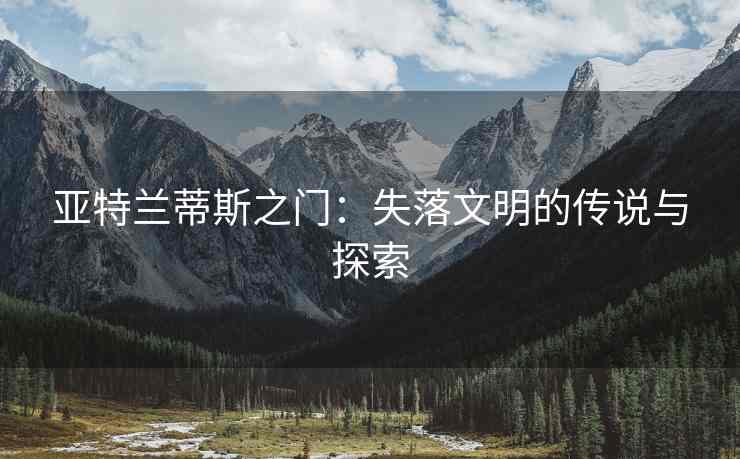 亚特兰蒂斯之门：失落文明的传说与探索