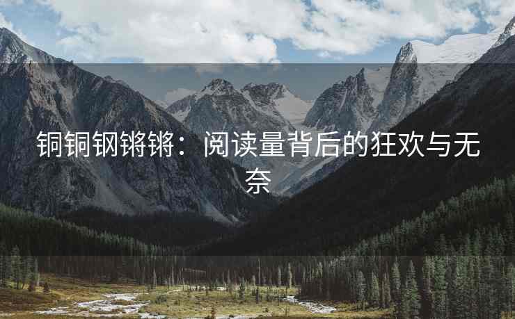铜铜钢锵锵：阅读量背后的狂欢与无奈