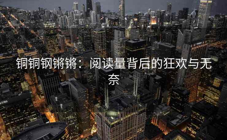 铜铜钢锵锵：阅读量背后的狂欢与无奈