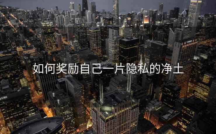 如何奖励自己一片隐私的净土