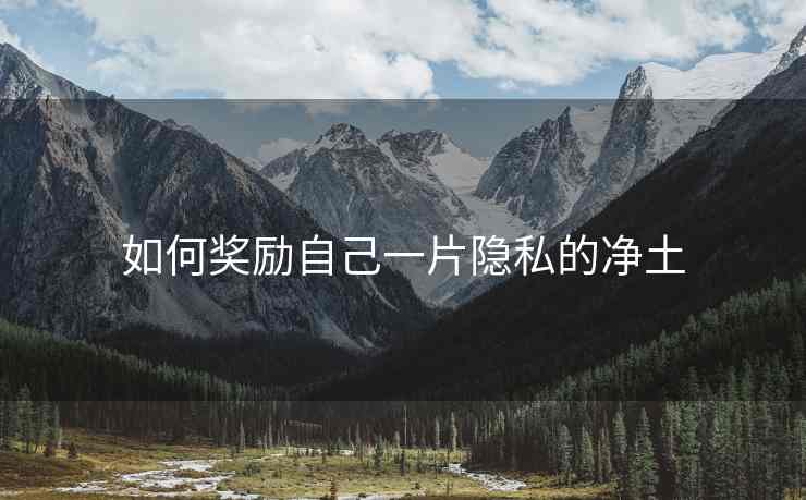如何奖励自己一片隐私的净土
