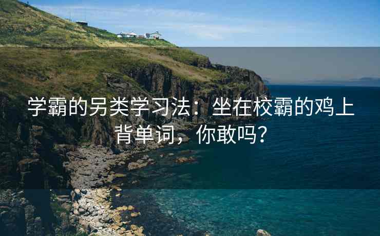 学霸的另类学习法：坐在校霸的鸡上背单词，你敢吗？